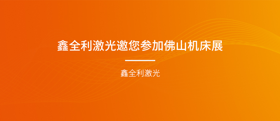 鑫全利激光邀您參加佛山機(jī)床展！